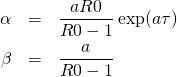 \begin{eqnarray*}\alpha &=& \frac{a R0}{R0-1}\exp(a \tau) \\ \beta &=& \frac{a}{R0-1}\end{eqnarray*}